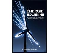 Énergie Éolienne: Aérodynamique, Conception de Turbines et Intégration au Réseau (Systèmes Énergétiques et Ressources Futures)