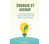 Énergie et avenir: Comment réduire sa consommation et vivre avec un impact léger (Vivre Green - Du Chaos au Changement)