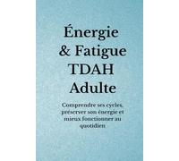 Énergie & Fatigue TDAH Adulte: Comprendre ses cycles, préserver son énergie et mieux fonctionner au quotidien (Organisation TDAH)