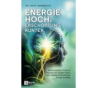 Energie hoch. Erschöpfung runter.: Wissenschaftlich fundierte Übungen für weniger Stress, mehr Gelassenheit und neue Energie im Alltag