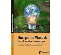 Energie im Wandel: fossil, nuklear, erneuerbar: Von fossilen Energieträgern zu erneuerbaren Lösung en: Spannende Materialien für die Sekundarstufe I (8. bis 10. Klasse)