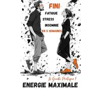 Energie Maximale: Comment en finir avec la fatigue, le stress et l'insomnie en 5 semaines
