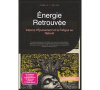Énergie Retrouvée: Vaincre l'Épuisement et la Fatigue au Naturel (Santé)