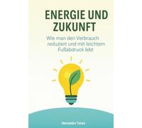 Energie und Zukunft: Wie man den Verbrauch reduziert und mit leichtem Fußabdruck lebt