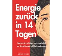 Energie zurück in 14 Tagen: Warum du nicht faul bist - und wie du deine Energie wirklich zurückholst (Produktivität)