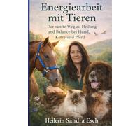 Energiearbeit mit Tieren: Der sanfte Weg zu Heilung und Balance bei Hund, Katze und Pferd