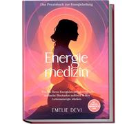 Energiemedizin - Das Praxisbuch zur Energieheilung: Wie Sie Ihren Energiekörper aktivieren, seelische Blockaden auflösen & Ihre Lebensenergie stärken - inkl. Selbsttest, Morgenritualen u.v.m.