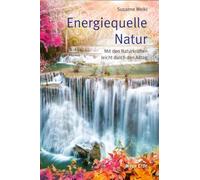 Energiequelle Natur: Mit den Naturkräften leicht durch den Alltag