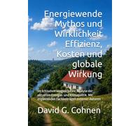 Energiewende - Mythos und Wirklichkeit Effizienz, Kosten und globale Wirkung: im kritischen Vergleich Eine Analyse der aktuellen Energie- und ... externer Autoren (Gesellschaft im Umbruch)