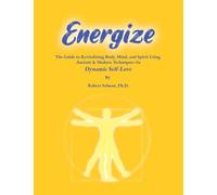 Energize: A Guide to Revitalizing Body, Mind, and Spirit using Ancient & Modern Techniques via Dynamic Self-Love: A Guide to Revitalizing Body, Mind, ... & Modern Techniques via Dynamic Self-Love