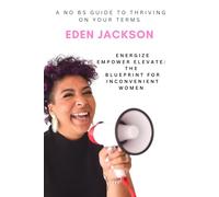 Energize, Empower, Elevate: The Blueprint for Inconvenient Women: A No-BS Guide to Thriving on Your Terms