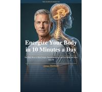 Energize Your Body in 10 Minutes a Day: The Daily Reset to Beat Fatigue, Banish Brain Fog, and Feel Sharp and Alive After 50 (The 10-Minute Body Fix.)
