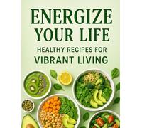 Energize Your Life: Healthy Recipes for Vibrant Living