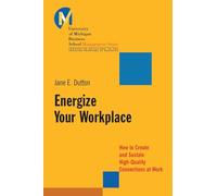 Energize Your Workplace: How to Create and Sustain High-Quality Connections at Work: 5 (J-B-UMBS Series)