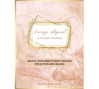 Energy Aligned: A Chakra Journal: Unlock Your Inner Power Through Reflection and Healing