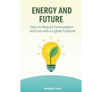 Energy and Future: How to Reduce Consumption and Live with a Lighter Footprint (Living Green - From Chaos to Change)