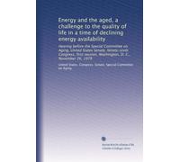 Energy and the aged, a challenge to the quality of life in a time of declining energy availability: Hearing before the Special Committee on Aging, ... session, Washington, D. C., November 26, 1979