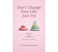 ENERGY AND TIREDNESS: Same Life. Less Drain. (Don’t Change Your Life. Just Try.)