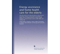Energy assistance and home health care for the elderly: Hearings before the Subcommittee on Housing and Consumer Interests of the Select Committee on ... session, June 8, 1984, Niles and Holland, MI
