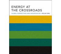 Energy at the Crossroads: Global Perspectives and Uncertainties (The MIT Press)