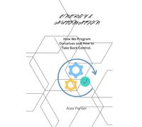ENERGY & AUTOMATION: How We Program Ourselves and How to Take Back Control. (The Energy Guides)