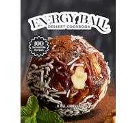 ENERGY BALL DESSERT COOKBOOK: Mouthwatering Energy Ball Recipes: From Nutty Classics to Superfood-Packed Bites-Healthy, No-Bake Treats for Every Skill ... Lifestyle (DESSERTS COOKBOOK FOR EVERYONE)