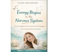 Energy Begins in the Nervous System: How to regulate inner restlessness, hormonal exhaustion, and chronic tension sustainably (Hormones & Energy)