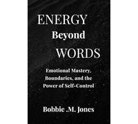 ENERGY BEYOND WORDS: Emotional Mastery, Boundaries, and the Power of Self-Control