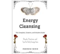 Energy Cleansing: Energy Cleansing: Rituals, Practices, and Tips to Take Care of Your Energy Daily