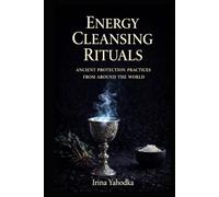 Energy Cleansing Rituals: Ancient Protection Practices from Around the World (Energy Protection & Cleansing Series)