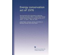 Energy conservation act of 1976: Hearing before the Committee on Banking, Housing and Urban Affairs, United States Senate, Ninety-fourth Congress, ... on S. 2932 ... S. 3424 ... May 19, 1976