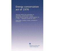 Energy conservation act of 1976: hearings before the Committee on Commerce, United States Senate, Ninety-fourth Congress, second session, on S. 2932 ... February 25 and 26, 1976