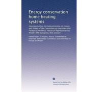 Energy conservation home heating systems: Hearings before the Subcommittee on Energy and Power of the Committee on Interstate and Foreign Commerce, ... Ninety-fifth Congress, first session