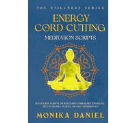 Energy Cord Cutting Meditation Scripts: 15 Focused scripts on releasing unhealthy energetic ties to people, places, or past experiences (The Stillness Series)