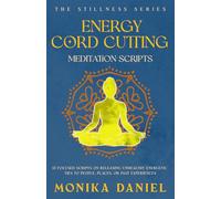 Energy Cord Cutting Meditation Scripts: 15 Focused scripts on releasing unhealthy energetic ties to people, places, or past experiences (The Stillness Series)