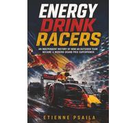 Energy Drink Racers: An Independent History of How an Outsider Team Became a Modern Grand Prix Superpower