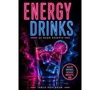 ENERGY DRINKS: 33 Neon Rezepte für Cold Drinks & Hot Nights