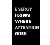 Energy Flows Where Attention Goes:: A Focus & Clarity Journal