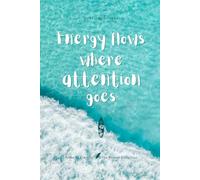 Energy flows where attention goes: Notes of Eternity: The Ancient Collection - Inspirational Notebook with Huna Quote