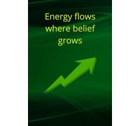 Energy Flows Where Belief Grows: Motivational And Inspirational Notebook