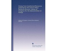 Energy From Geothermal Resources prepared by the Science Policy Research Division, Library of Congress for the Subcommittee on Energy