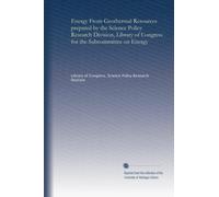 Energy From Geothermal Resources prepared by the Science Policy Research Division, Library of Congress for the Subcommittee on Energy