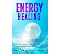 Energy Healing: A Holistic Strategy for Frequency Healing - Diets, Detoxes, Natural Remedies, & More