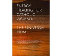 Energy Healing for Catholic Woman: The Universal Hum: A Mother's Journey Through Sound, Science, and Divine Truth. (Resonant Proof: Catholic Mysticism Meets Universal Truth)