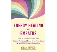 Energy Healing for Empaths: How to Protect Yourself from Energy Vampires, Honor Your Boundaries, and Build Healthier Relationships