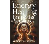 ENERGY HEALING for EMPATHS & SENSITIVES: Mastering Sensory Gifts and Energy Protection (2nd TIER Energy Healing INTERMEDIATE SERIES - Deepening the Flow of Energy)