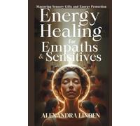 ENERGY HEALING for EMPATHS & SENSITIVES: Mastering Sensory Gifts and Energy Protection (2nd TIER Energy Healing INTERMEDIATE SERIES - Deepening the Flow of Energy)