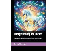 Energy Healing for Horses: Advanced Equine Reiki Techniques & Practices