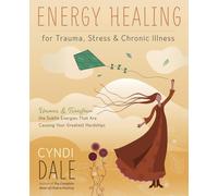 Energy Healing for Trauma, Stress and Chronic Illness: Uncover and Transform the Subtle Energies That Are Causing Your Greatest Hardships