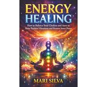 Energy Healing: How to Balance Your Chakras and Aura to Raise Positive Vibrations and Restore Inner Peace (Spiritual Healing)
